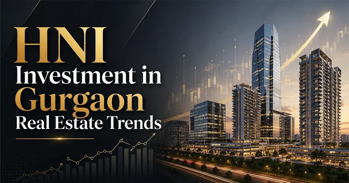 HNI Investment in Gurgaon Real Estate Trends 2026